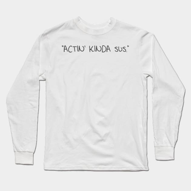 Actin Kinda Sus Long Sleeve T-Shirt by ArtOfJHammond